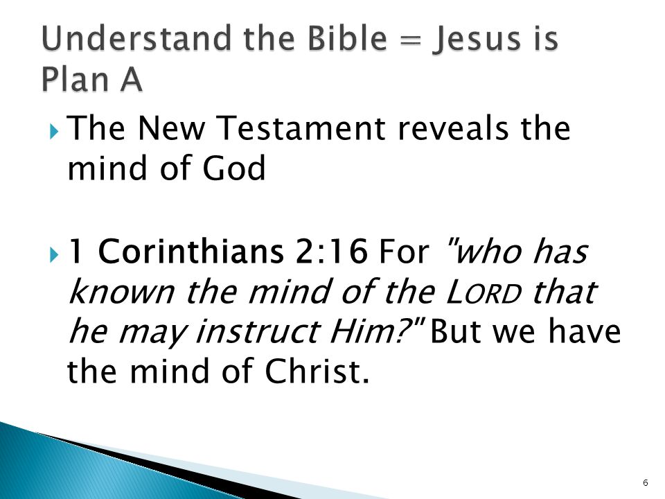  The New Testament reveals the mind of God  1 Corinthians 2:16 For who has known the mind of the L ORD that he may instruct Him But we have the mind of Christ.