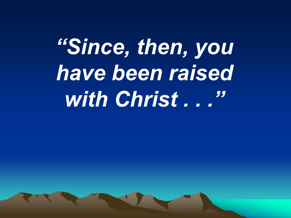 Since, then, you have been raised with Christ...
