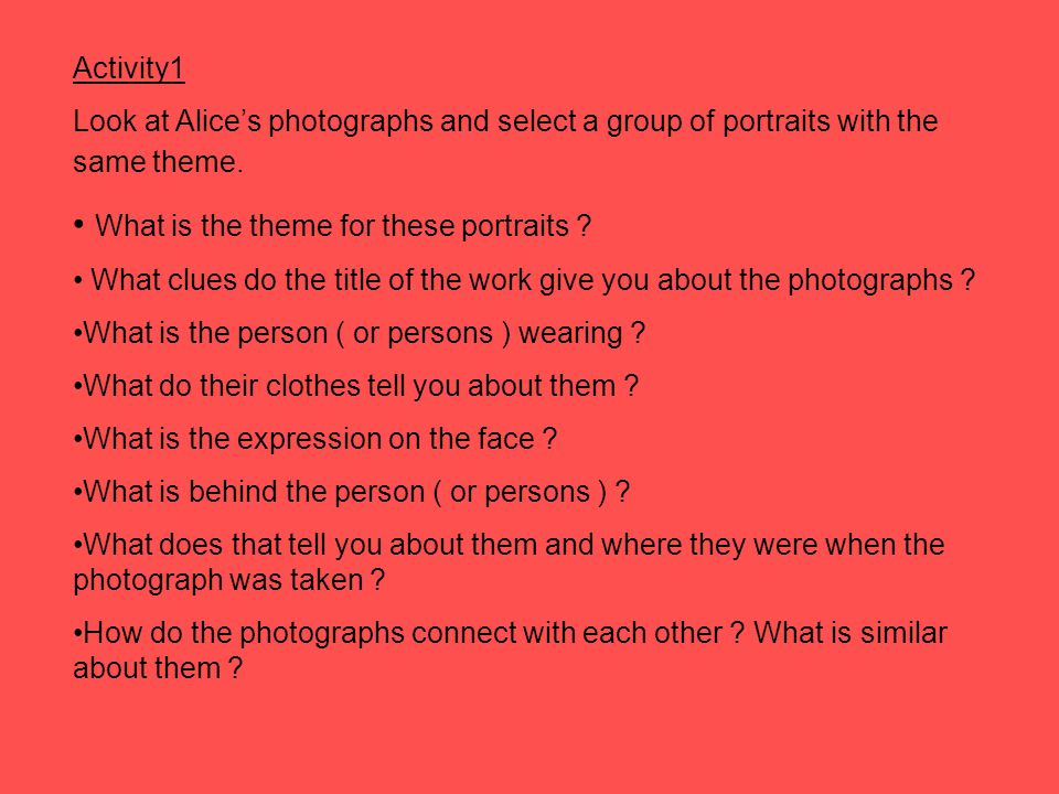 Activity1 Look at Alice’s photographs and select a group of portraits with the same theme.