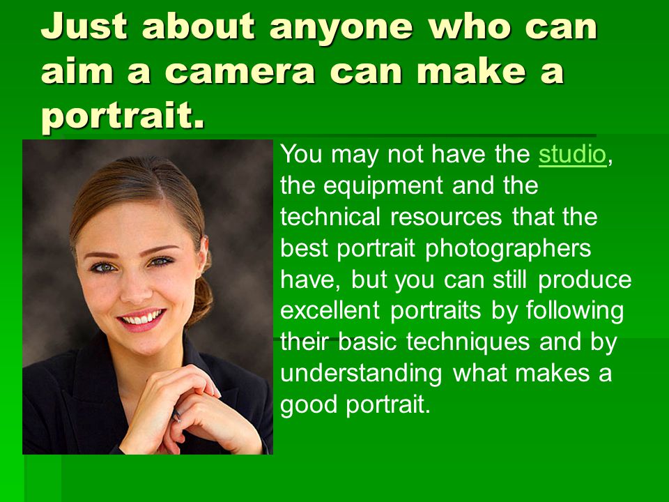 Just about anyone who can aim a camera can make a portrait.