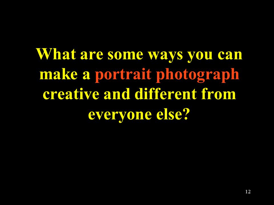12 What are some ways you can make a portrait photograph creative and different from everyone else