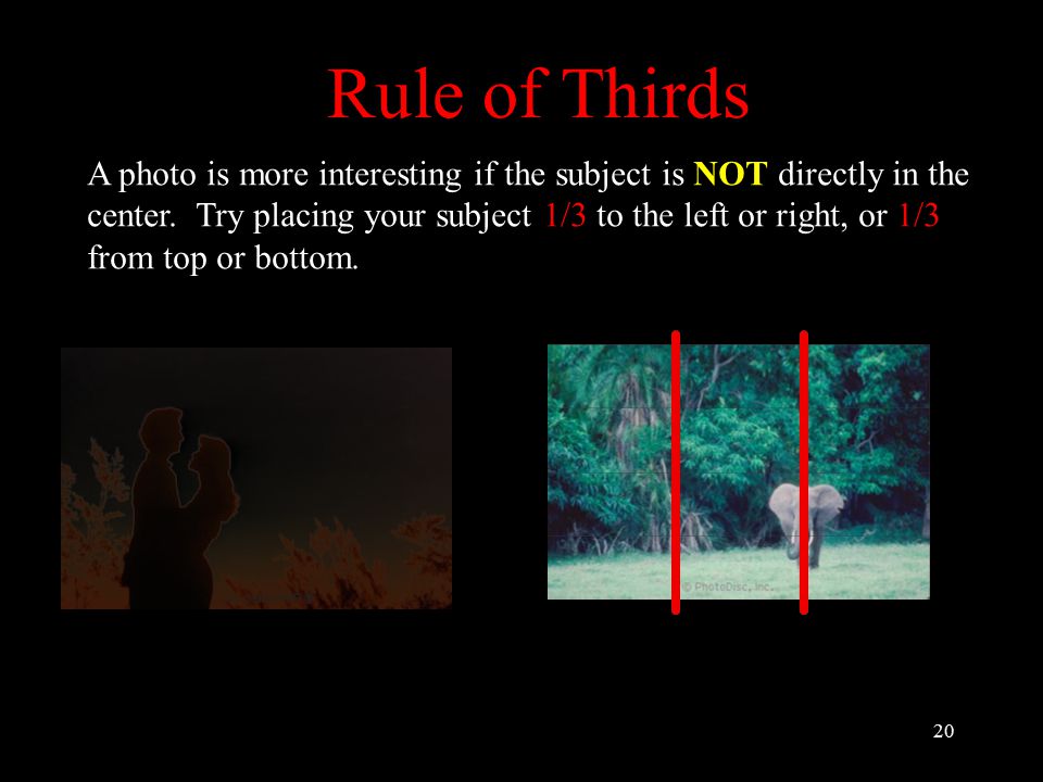 20 Rule of Thirds A photo is more interesting if the subject is NOT directly in the center.