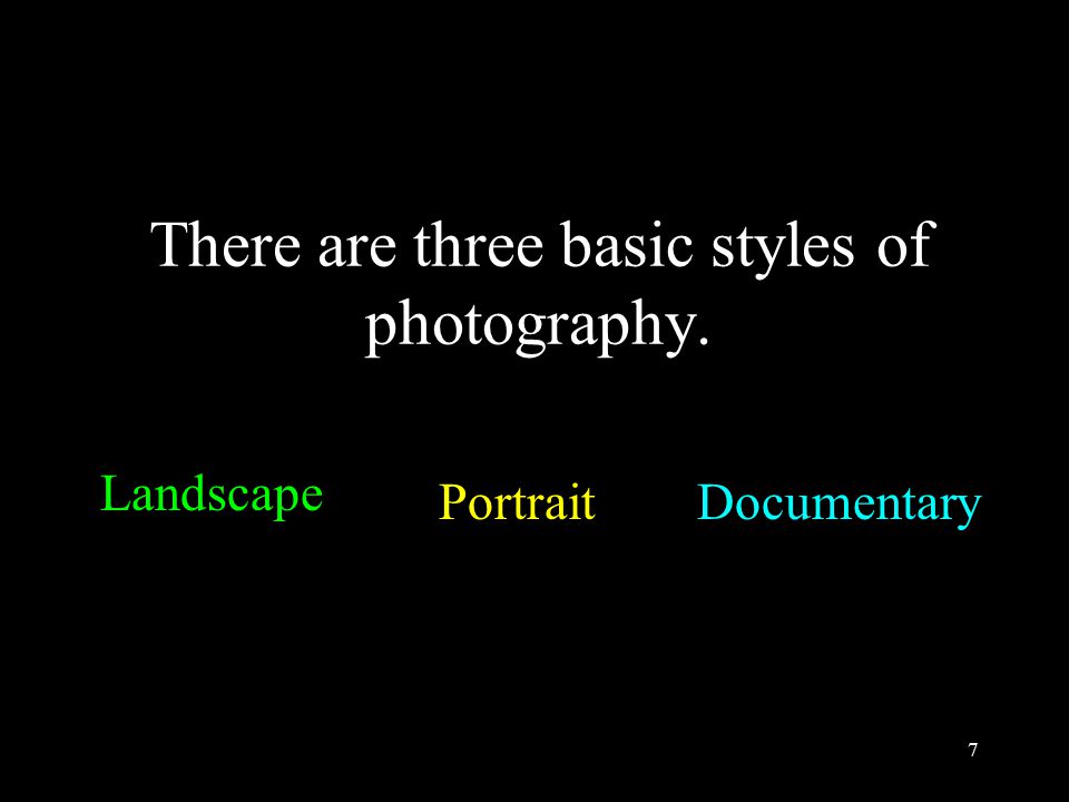 7 There are three basic styles of photography. Landscape PortraitDocumentary