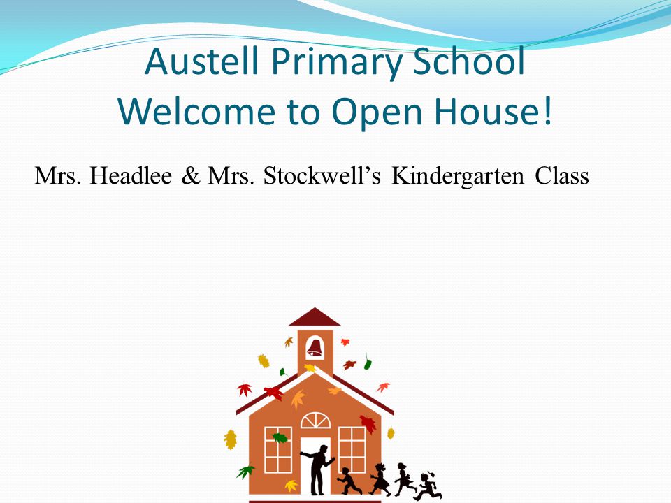 Austell Primary School Welcome to Open House! Mrs. Headlee & Mrs. Stockwell’s Kindergarten Class