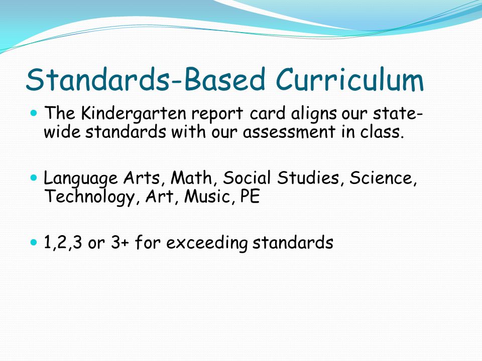 Standards-Based Curriculum The Kindergarten report card aligns our state- wide standards with our assessment in class.
