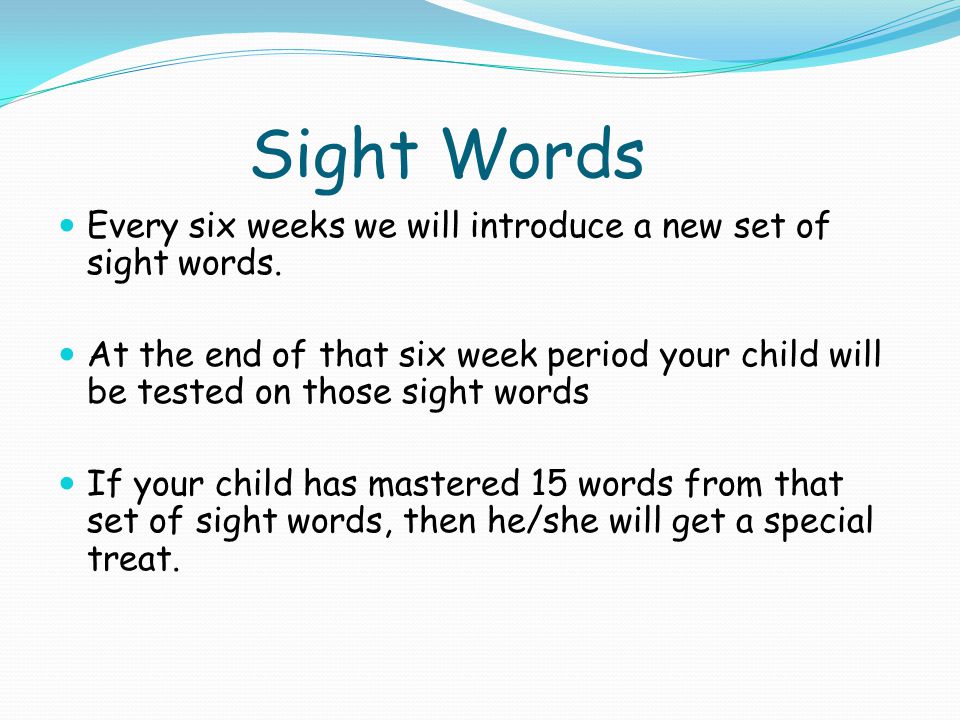 Sight Words Every six weeks we will introduce a new set of sight words.