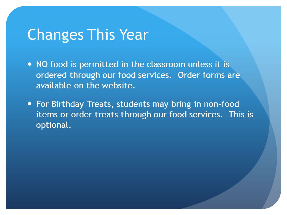 Changes This Year NO food is permitted in the classroom unless it is ordered through our food services.
