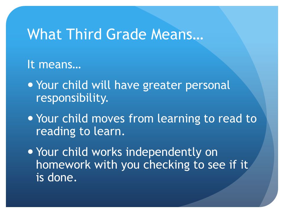 What Third Grade Means… It means… Your child will have greater personal responsibility.