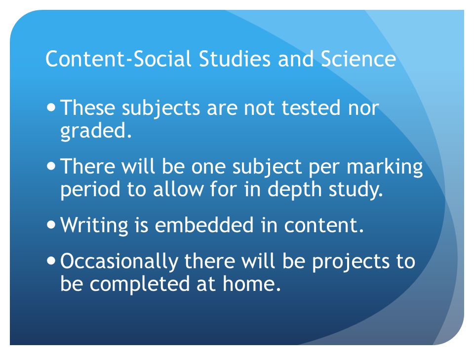 Content-Social Studies and Science These subjects are not tested nor graded.