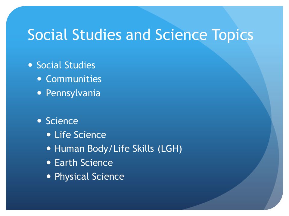 Social Studies and Science Topics Social Studies Communities Pennsylvania Science Life Science Human Body/Life Skills (LGH) Earth Science Physical Science