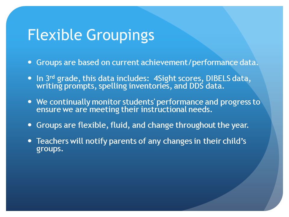 Flexible Groupings Groups are based on current achievement/performance data.