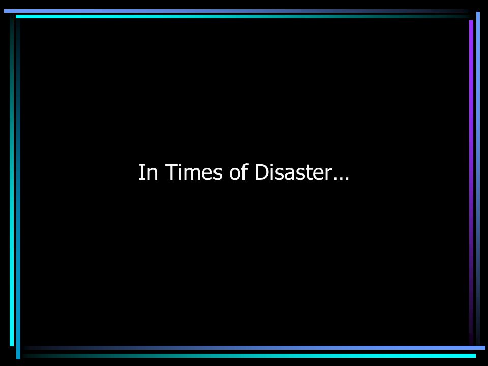 In Times of Disaster…