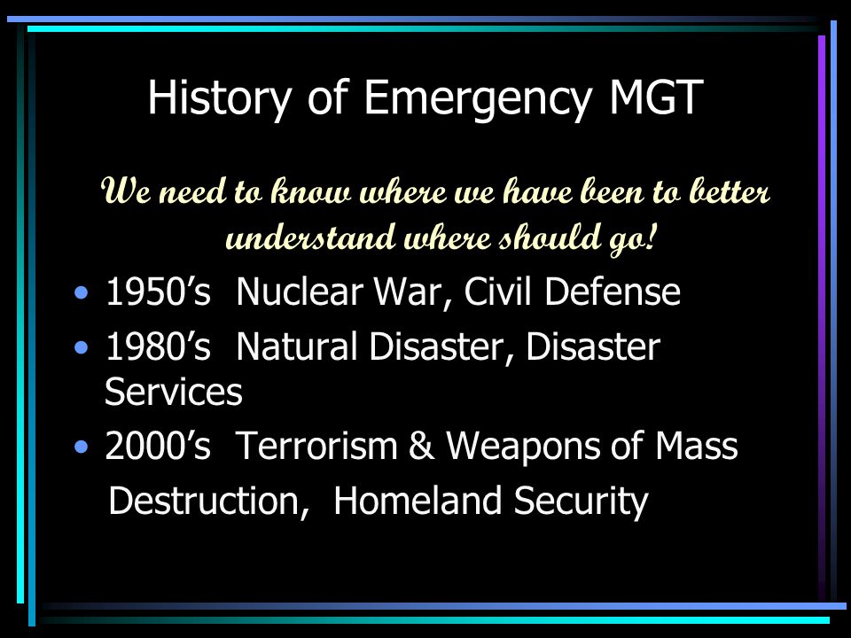 History of Emergency MGT We need to know where we have been to better understand where should go.