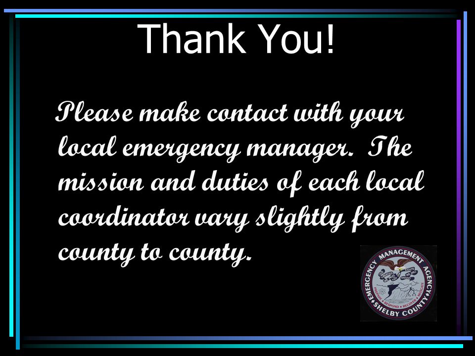 Thank You. Please make contact with your local emergency manager.