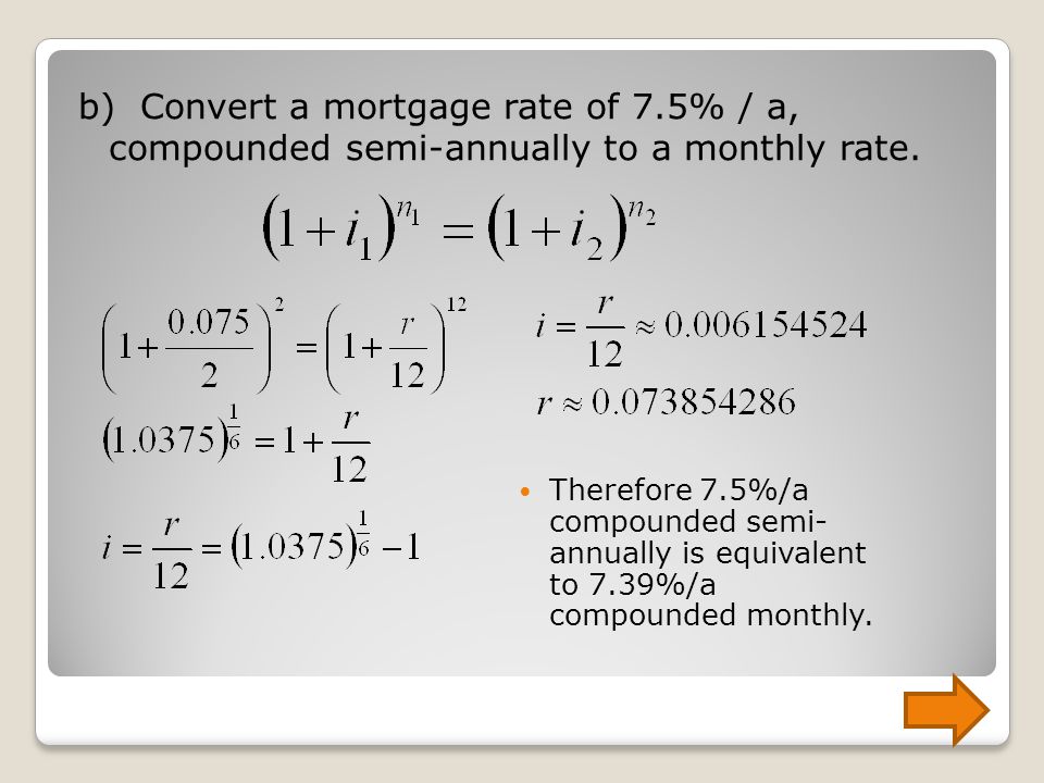 b) Convert a mortgage rate of 7.5% / a, compounded semi-annually to a monthly rate.