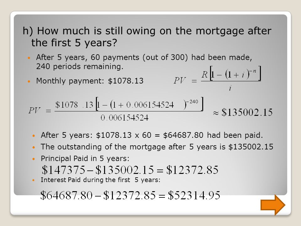 h) How much is still owing on the mortgage after the first 5 years.