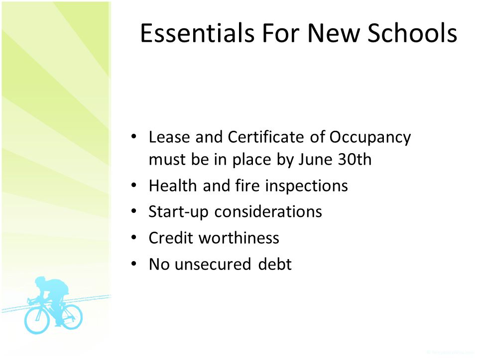 Essentials For New Schools Lease and Certificate of Occupancy must be in place by June 30th Health and fire inspections Start-up considerations Credit worthiness No unsecured debt