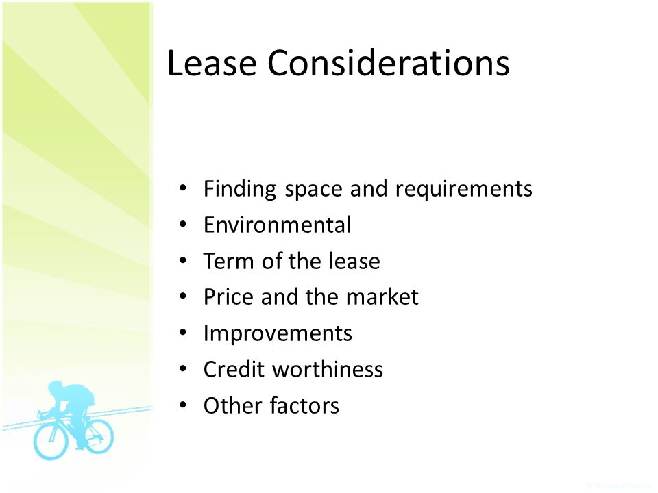 Lease Considerations Finding space and requirements Environmental Term of the lease Price and the market Improvements Credit worthiness Other factors