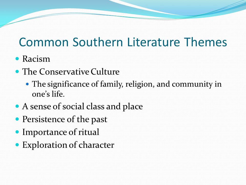 Common Southern Literature Themes Racism The Conservative Culture The significance of family, religion, and community in one’s life.