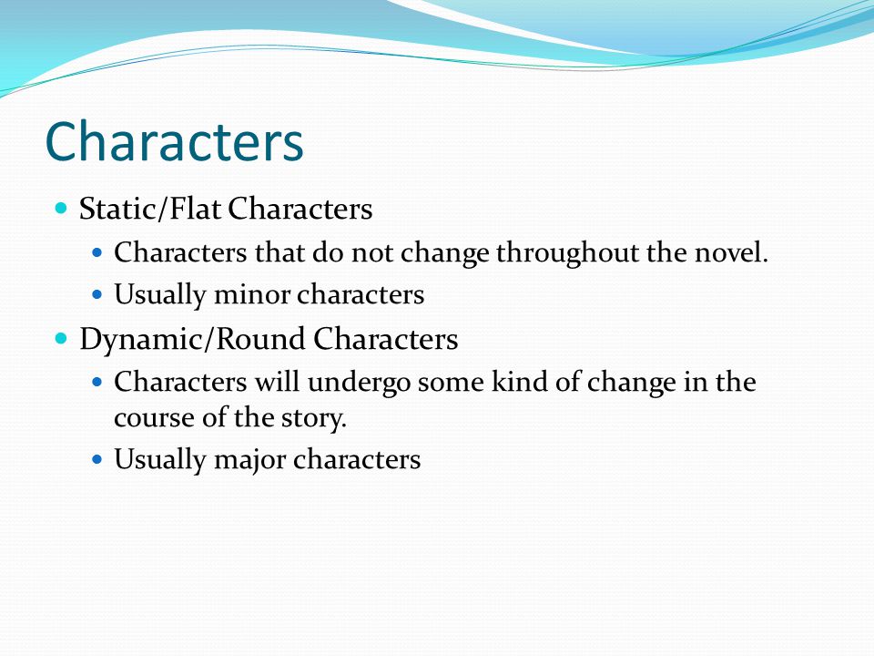 Characters Static/Flat Characters Characters that do not change throughout the novel.
