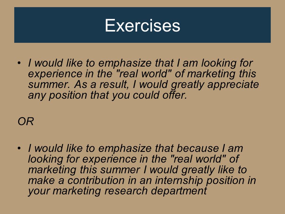 I would like to emphasize that I am looking for experience in the real world of marketing this summer.