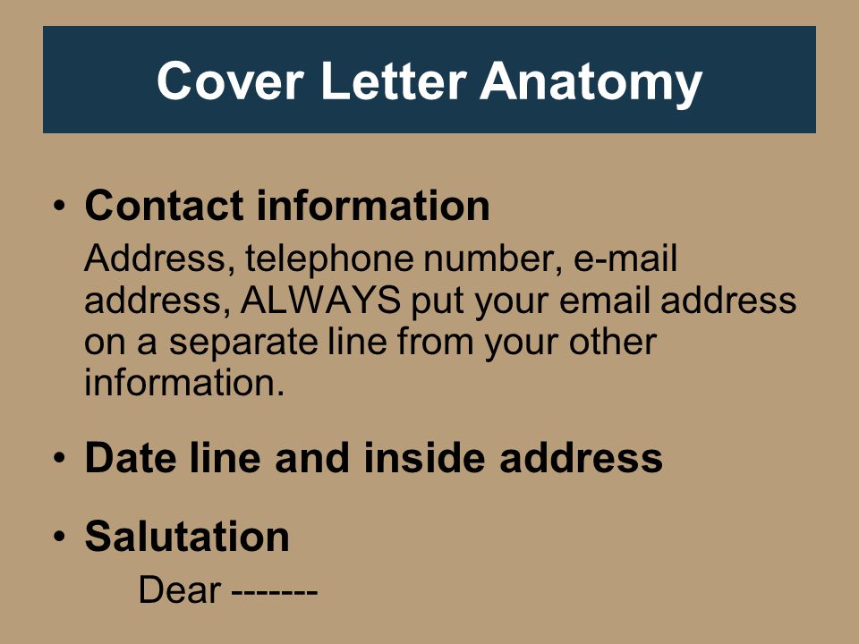 Cover Letter Anatomy Contact information Address, telephone number,  address, ALWAYS put your  address on a separate line from your other information.