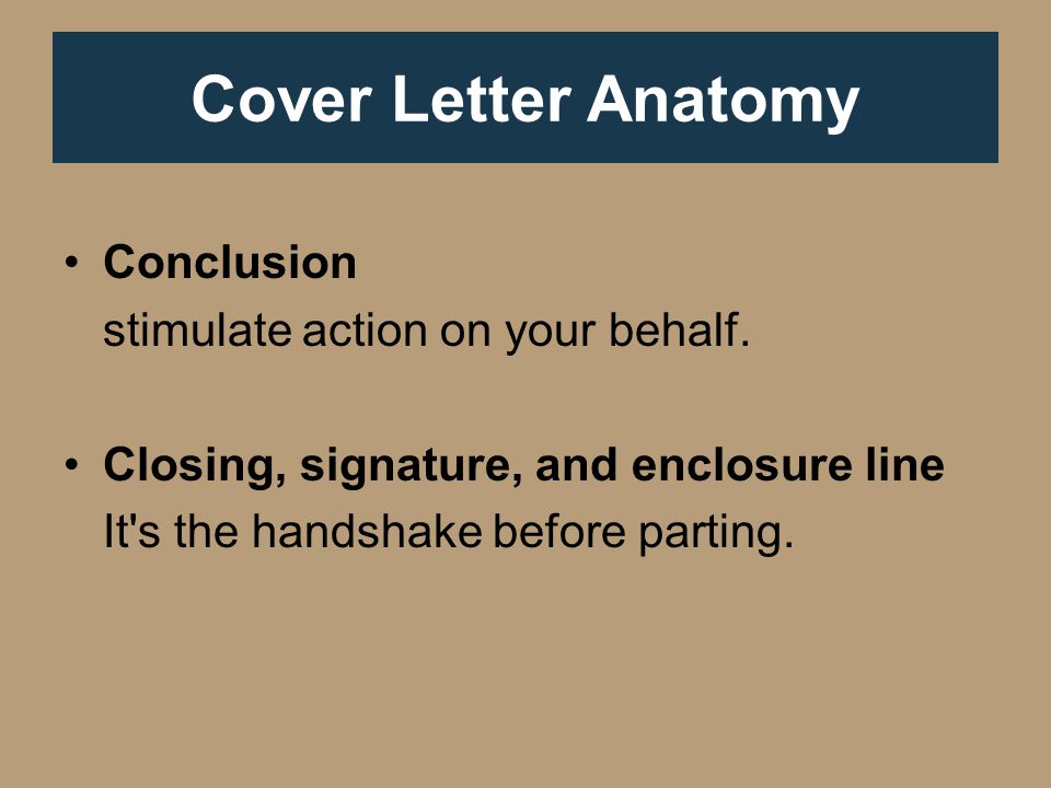 Cover Letter Anatomy Conclusion stimulate action on your behalf.