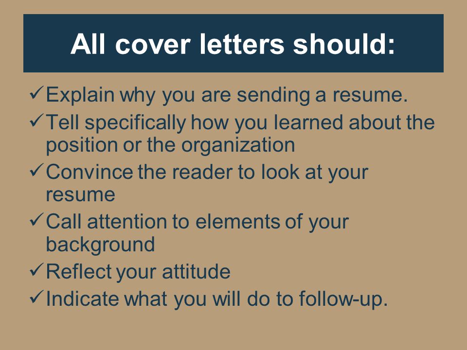 All cover letters should: Explain why you are sending a resume.