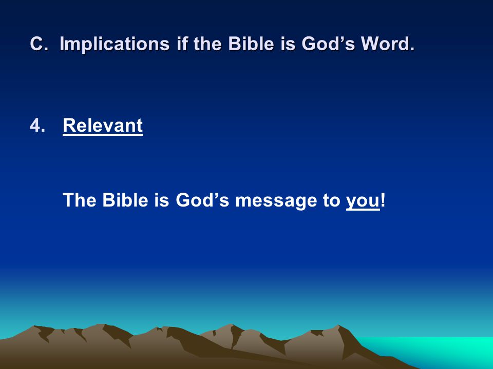 C. Implications if the Bible is God’s Word. 4.Relevant The Bible is God’s message to you!