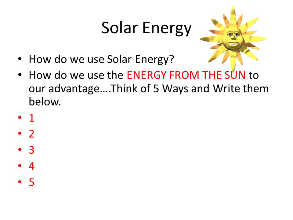 Solar Energy How do we use Solar Energy.