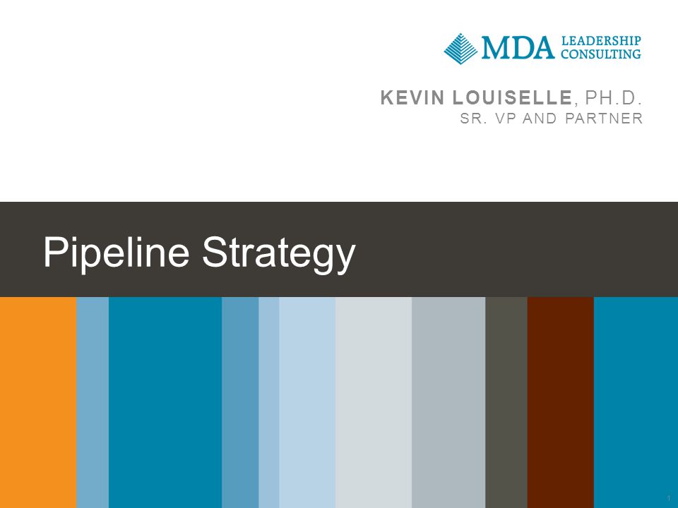 Pipeline Strategy KEVIN LOUISELLE, PH.D. SR. VP AND PARTNER 1