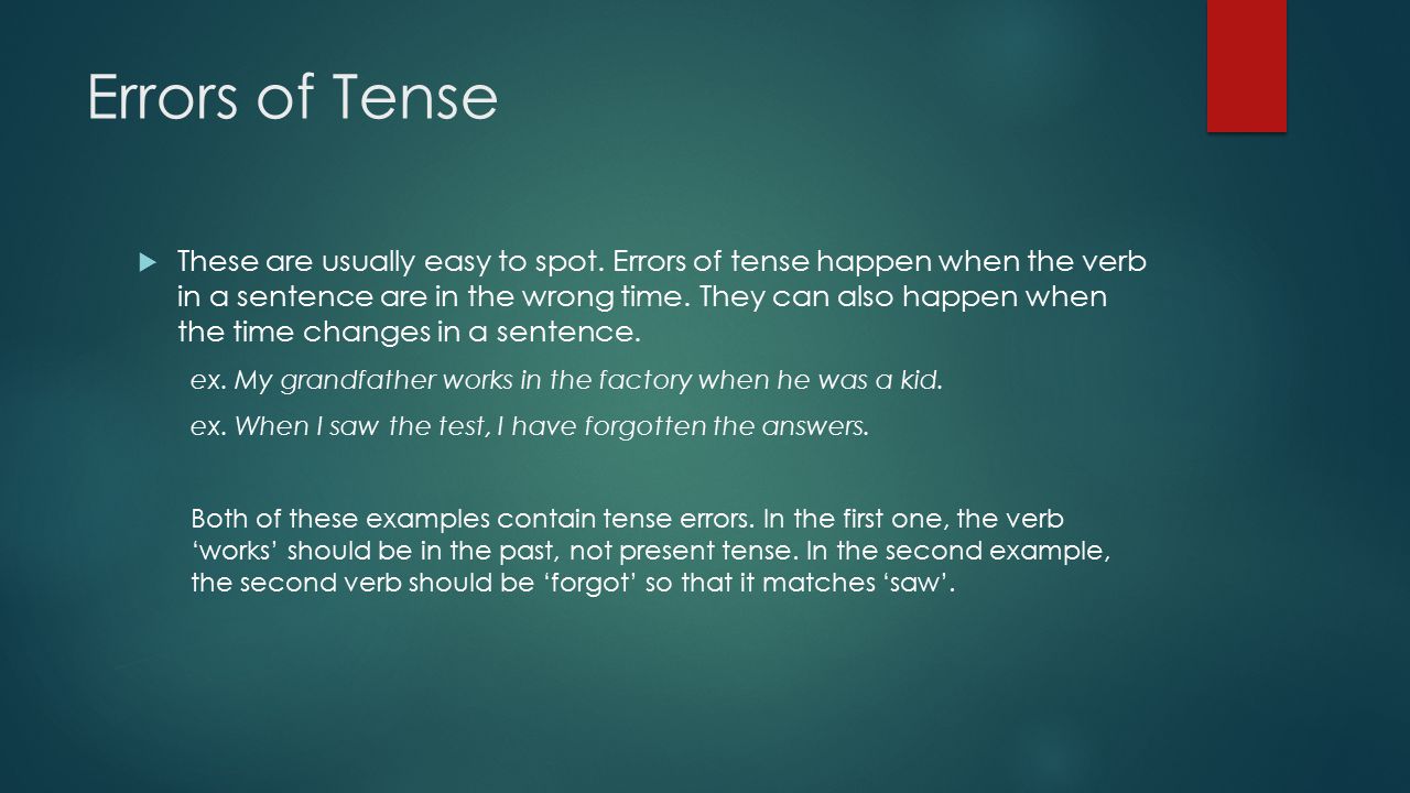 Errors of Tense  These are usually easy to spot.