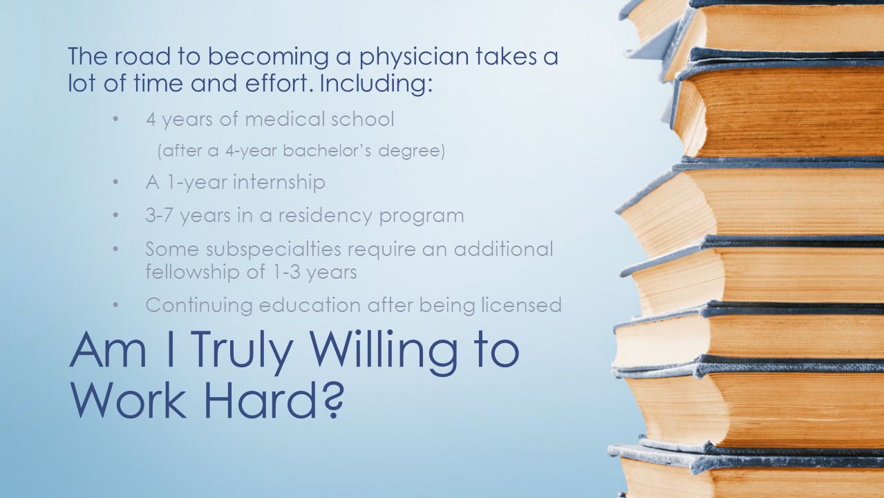 Am I Truly Willing to Work Hard. The road to becoming a physician takes a lot of time and effort.