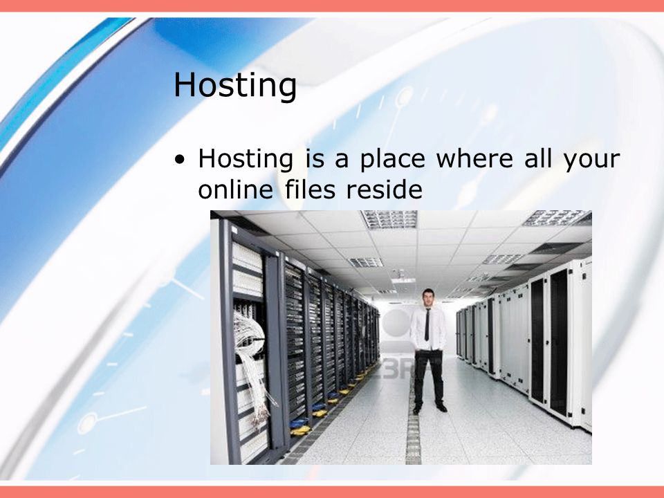 Hosting Hosting is a place where all your online files reside