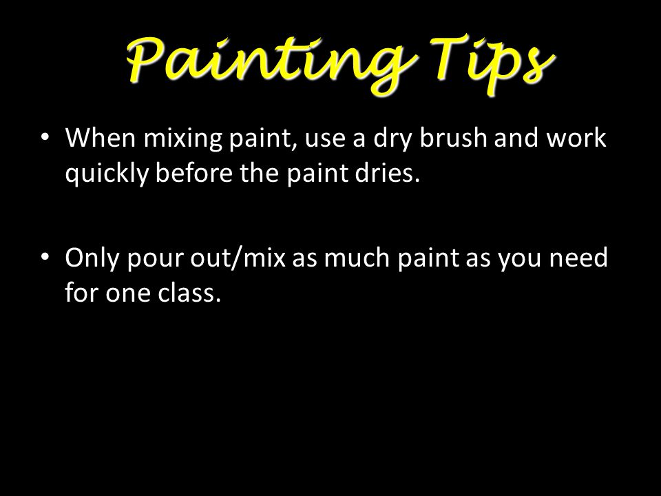 Painting Tips When mixing paint ALWAYS add the dark colour to the light colour.