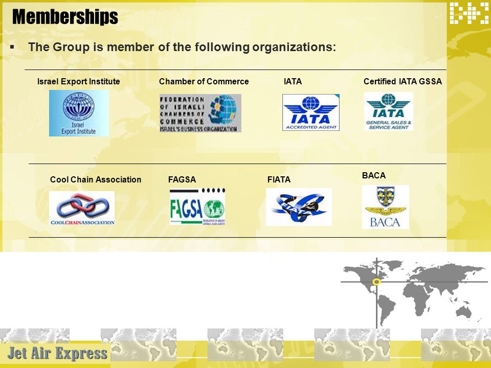 Memberships  The Group is member of the following organizations: Israel Export InstituteChamber of CommerceIATA Cool Chain AssociationFAGSA BACA Certified IATA GSSA FIATA