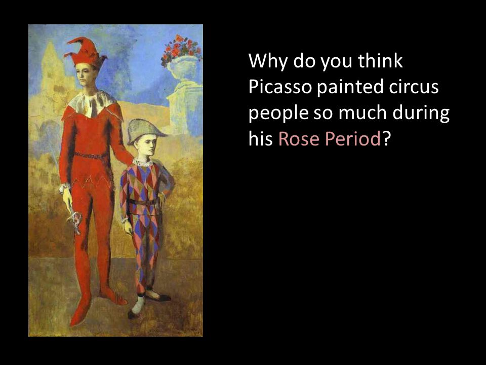 Why do you think Picasso painted circus people so much during his Rose Period