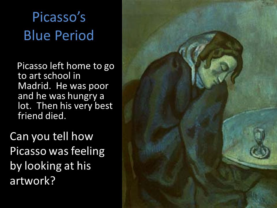 Picasso’s Blue Period Picasso left home to go to art school in Madrid.