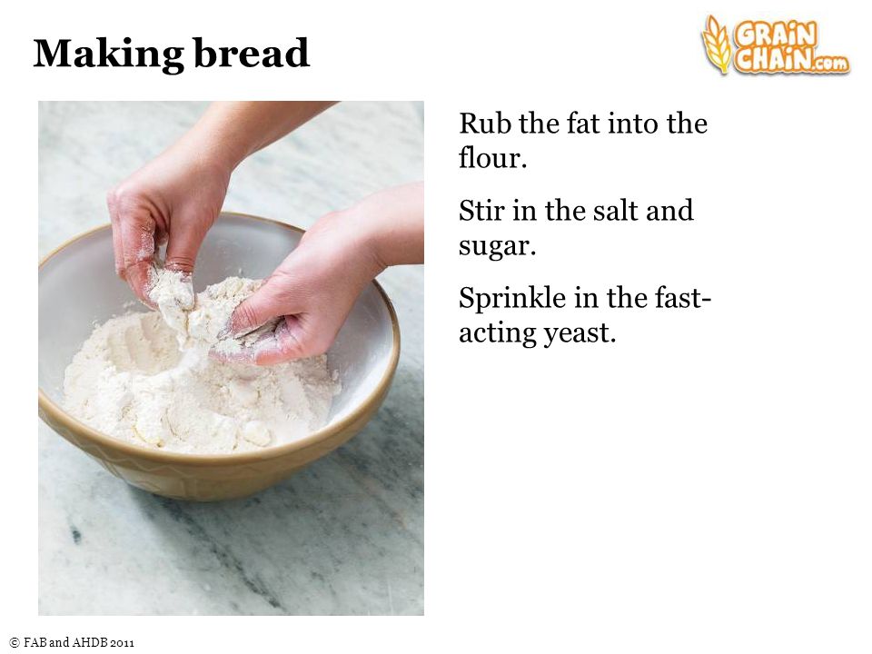 © FAB and AHDB 2011 Making bread Rub the fat into the flour.