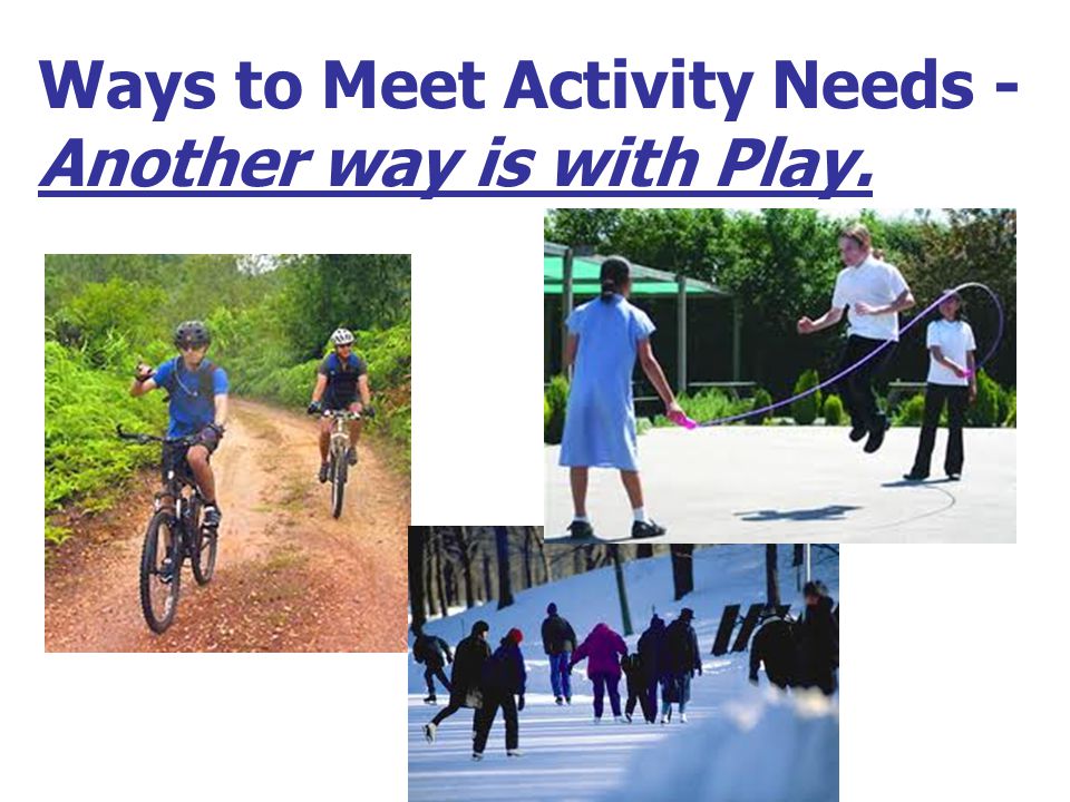 Ways to Meet Activity Needs - Another way is with Play.