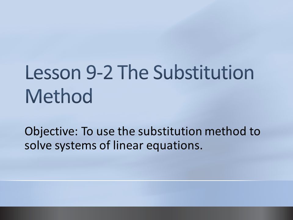 Objective: To use the substitution method to solve systems of linear equations.