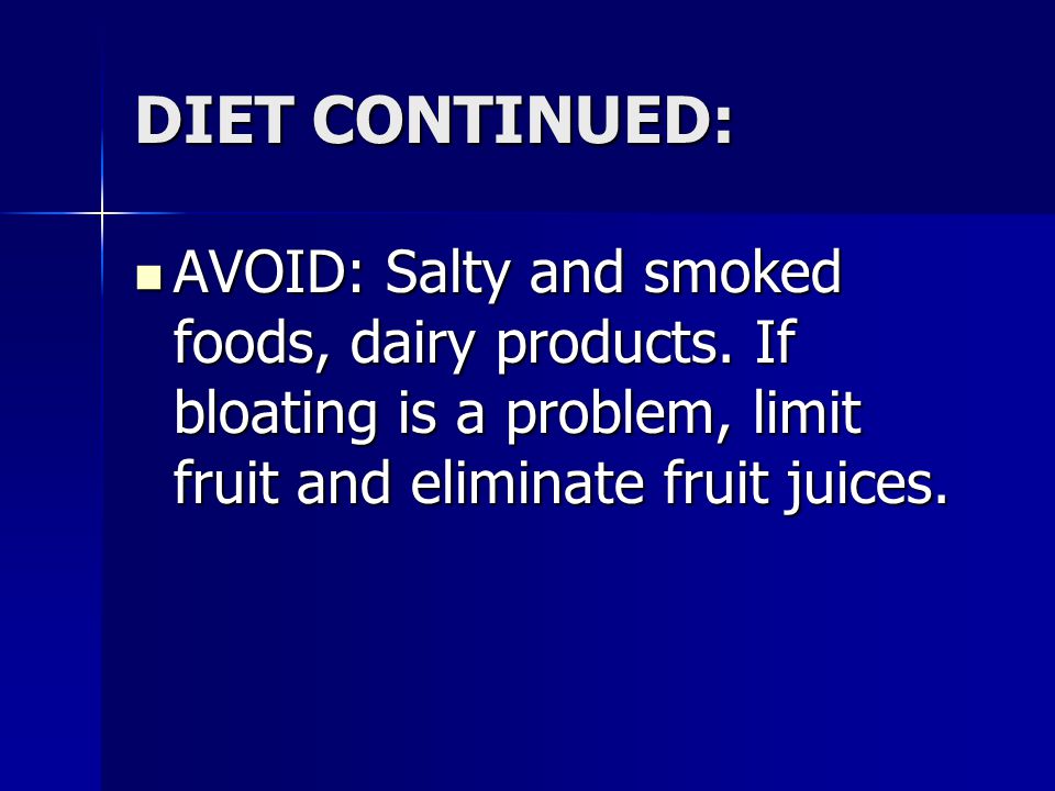 DIET CONTINUED: AVOID: Salty and smoked foods, dairy products.