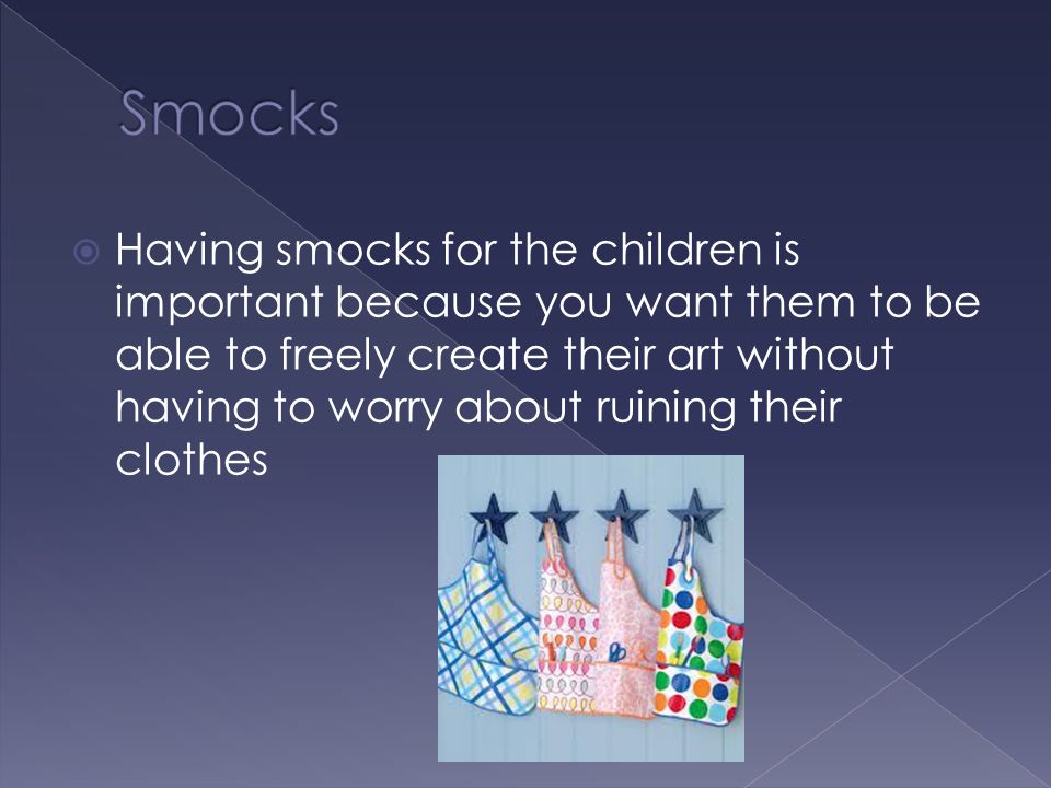  Having smocks for the children is important because you want them to be able to freely create their art without having to worry about ruining their clothes