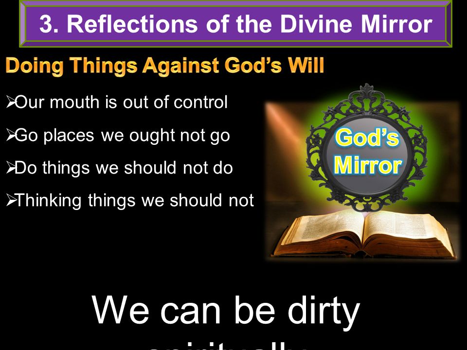  Our mouth is out of control  Go places we ought not go  Do things we should not do  Thinking things we should not We can be dirty spiritually 3.