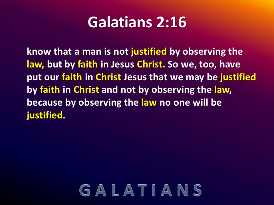 Galatians 2:16 know that a man is not justified by observing the law, but by faith in Jesus Christ.