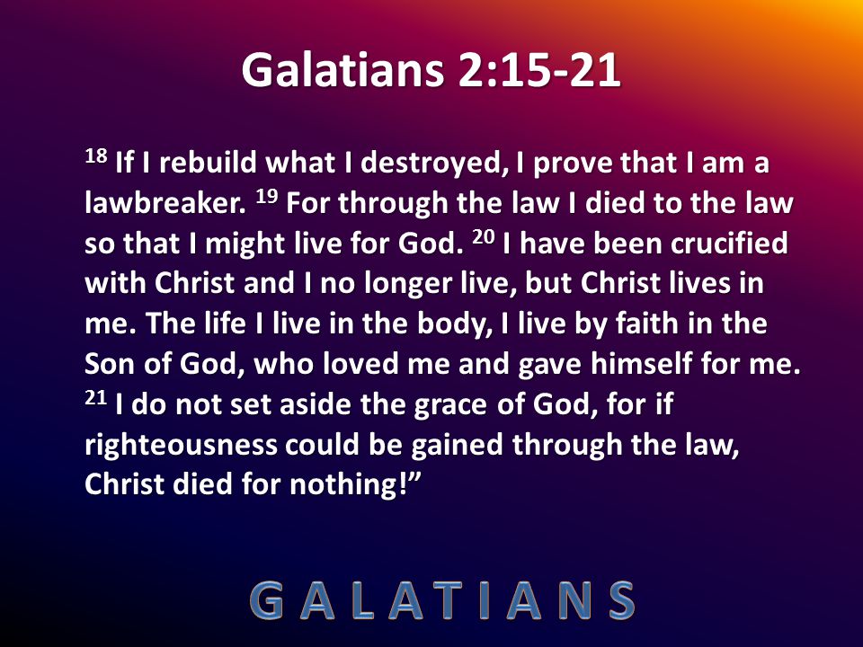 Galatians 2: If I rebuild what I destroyed, I prove that I am a lawbreaker.