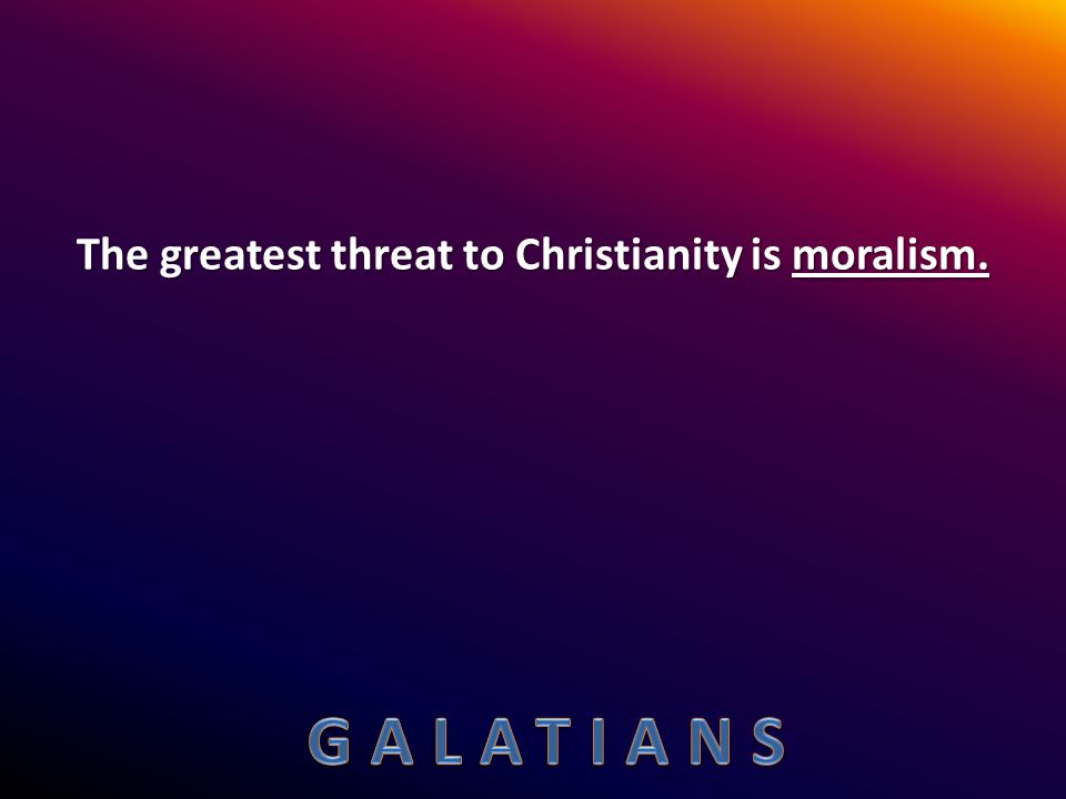 The greatest threat to Christianity is moralism.