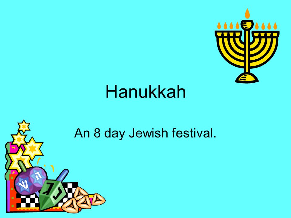 Hanukkah An 8 day Jewish festival.