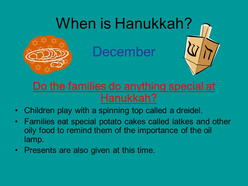 When is Hanukkah. December Do the families do anything special at Hanukkah.