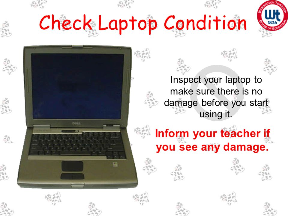 Check Laptop Condition Inspect your laptop to make sure there is no damage before you start using it.